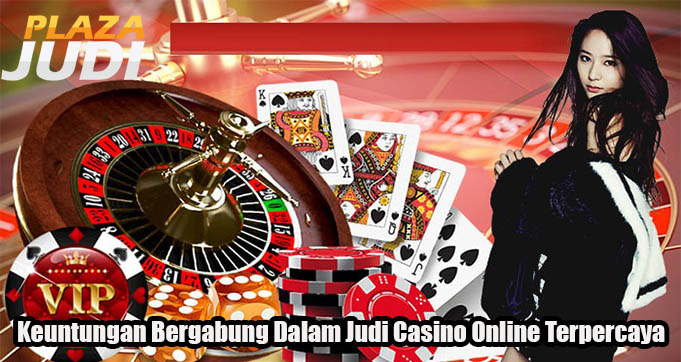 Keuntungan Bergabung Dalam Judi Casino Online Terpercaya